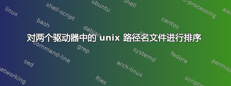 对两个驱动器中的 unix 路径名文件进行排序