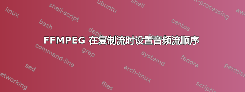 FFMPEG 在复制流时设置音频流顺序