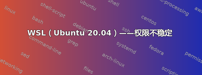 WSL（Ubuntu 20.04）——权限不稳定