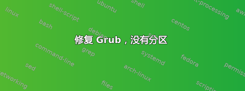 修复 Grub，没有分区