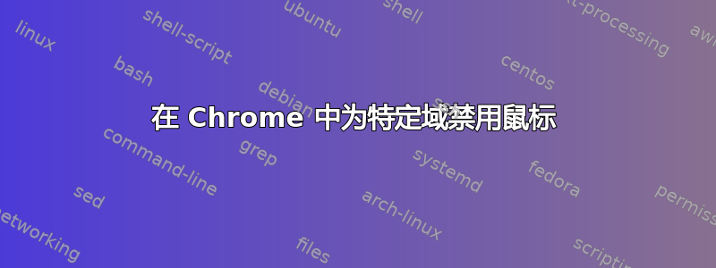 在 Chrome 中为特定域禁用鼠标