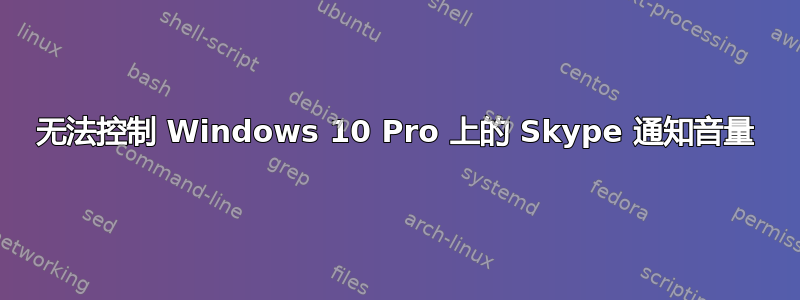 无法控制 Windows 10 Pro 上的 Skype 通知音量