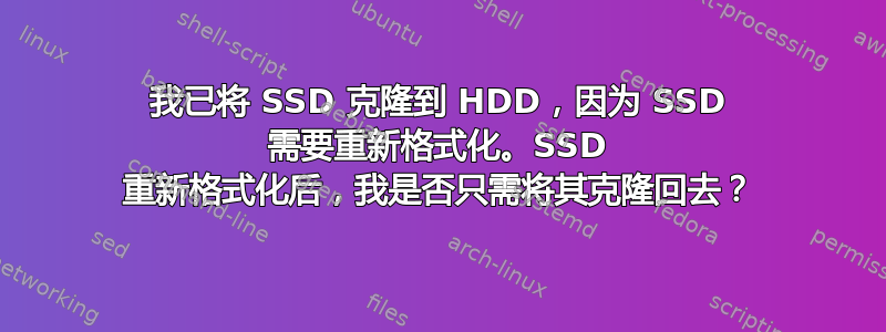 我已将 SSD 克隆到 HDD，因为 SSD 需要重新格式化。SSD 重新格式化后，我是否只需将其克隆回去？