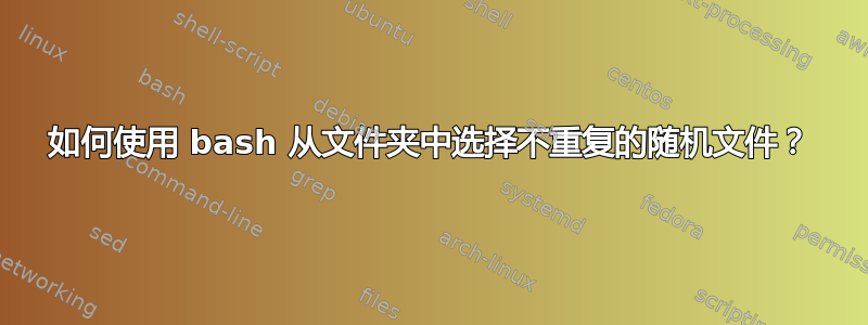 如何使用 bash 从文件夹中选择不重复的随机文件？