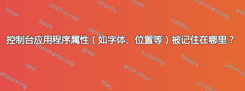 控制台应用程序属性（如字体、位置等）被记住在哪里？