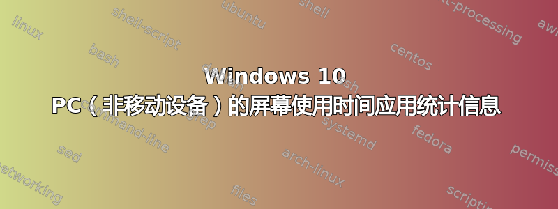 Windows 10 PC（非移动设备）的屏幕使用时间应用统计信息