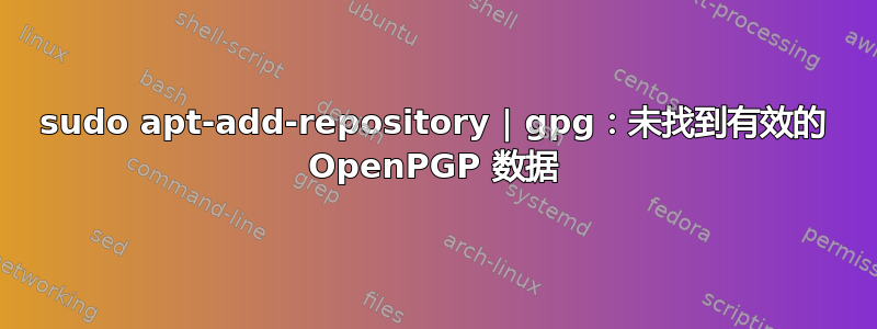 sudo apt-add-repository | gpg：未找到有效的 OpenPGP 数据