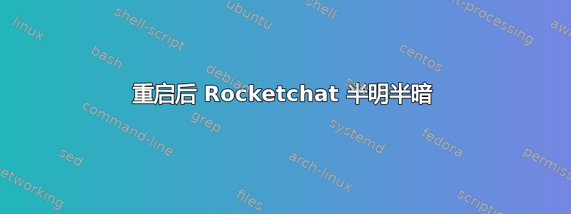 重启后 Rocketchat 半明半暗