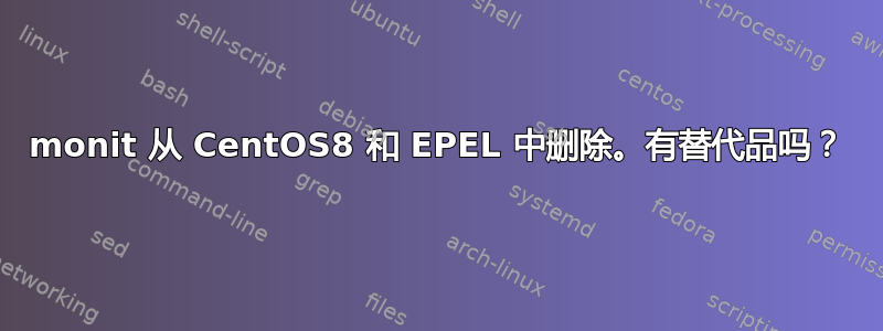 monit 从 CentOS8 和 EPEL 中删除。有替代品吗？