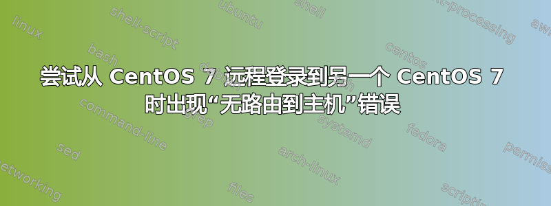 尝试从 CentOS 7 远程登录到另一个 CentOS 7 时出现“无路由到主机”错误