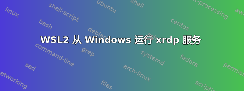 WSL2 从 Windows 运行 xrdp 服务