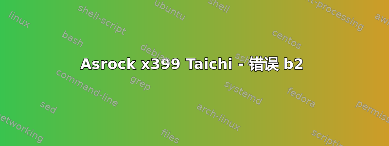 Asrock x399 Taichi - 错误 b2