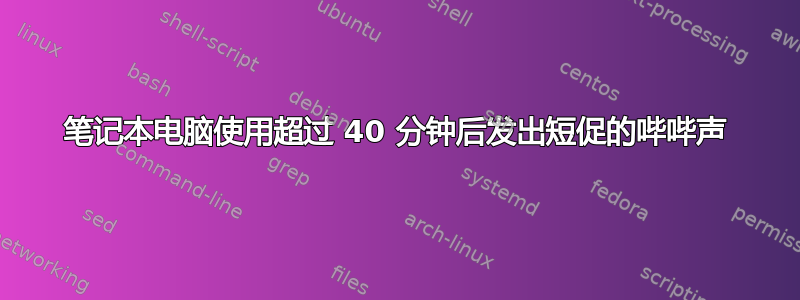 笔记本电脑使用超过 40 分钟后发出短促的哔哔声