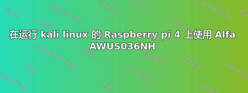 在运行 kali linux 的 Raspberry pi 4 上使用 Alfa AWUS036NH