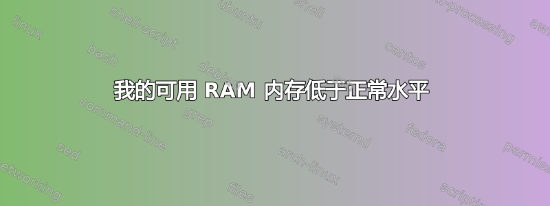 我的可用 RAM 内存低于正常水平