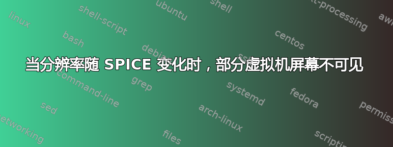 当分辨率随 SPICE 变化时，部分虚拟机屏幕不可见