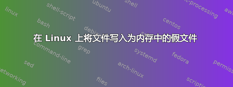 在 Linux 上将文件写入为内存中的假文件