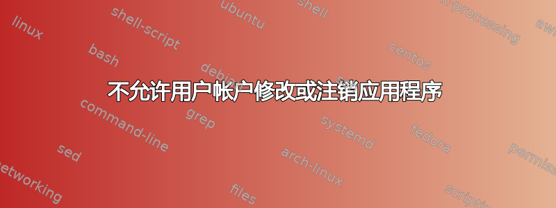 不允许用户帐户修改或注销应用程序