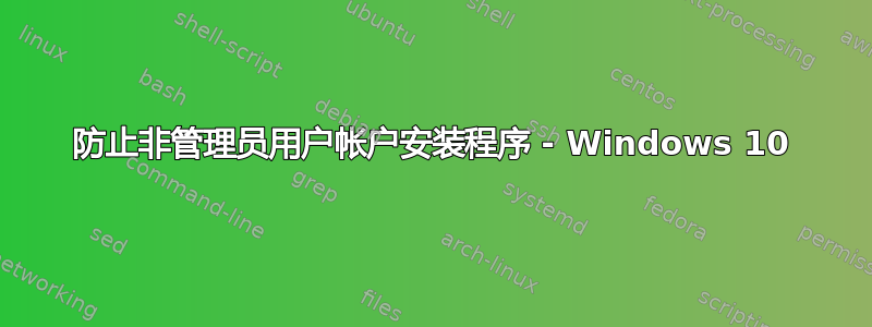 防止非管理员用户帐户安装程序 - Windows 10