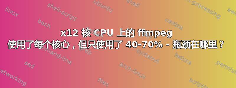 2x12 核 CPU 上的 ffmpeg 使用了每个核心，但只使用了 40-70% - 瓶颈在哪里？