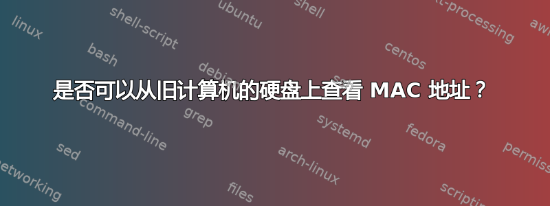 是否可以从旧计算机的硬盘上查看 MAC 地址？