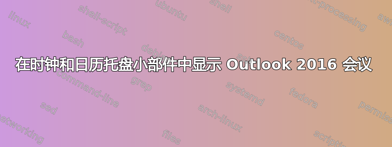 在时钟和日历托盘小部件中显示 Outlook 2016 会议