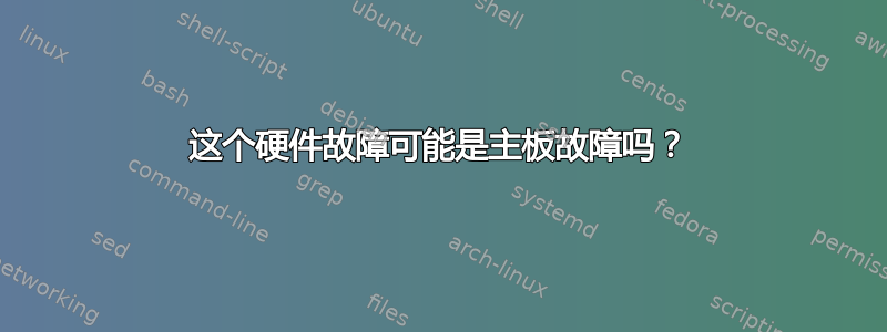 这个硬件故障可能是主板故障吗？