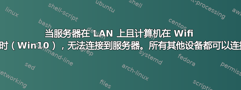 当服务器在 LAN 上且计算机在 Wifi 上时（Win10），无法连接到服务器。所有其他设备都可以连接