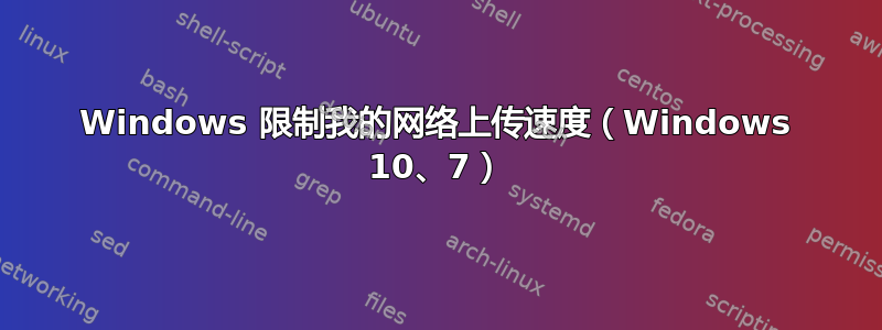 Windows 限制我的网络上传速度（Windows 10、7）