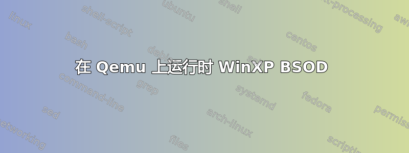 在 Qemu 上运行时 WinXP BSOD