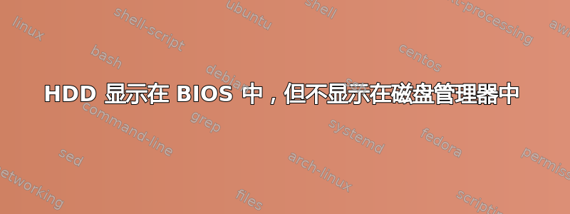 HDD 显示在 BIOS 中，但不显示在磁盘管理器中