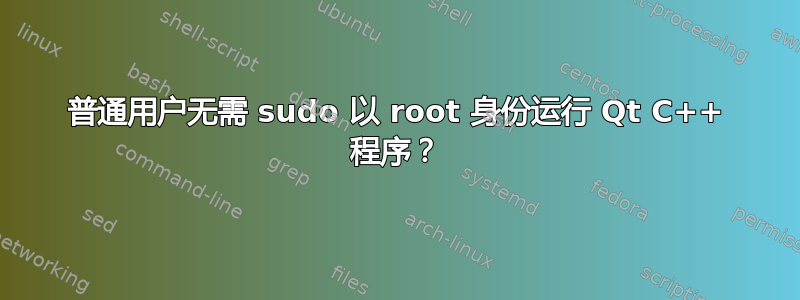 普通用户无需 sudo 以 root 身份运行 Qt C++ 程序？