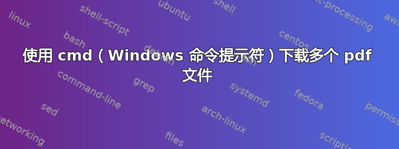 使用 cmd（Windows 命令提示符）下载多个 pdf 文件