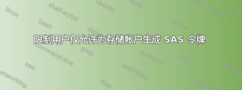 限制用户仅允许为存储帐户生成 SAS 令牌