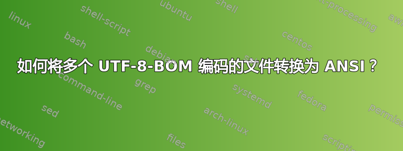 如何将多个 UTF-8-BOM 编码的文件转换为 ANSI？