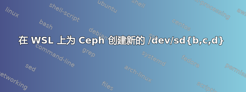 在 WSL 上为 Ceph 创建新的 /dev/sd{b,c,d}