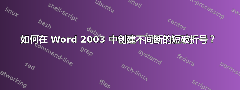 如何在 Word 2003 中创建不间断的短破折号？