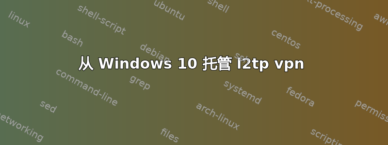 从 Windows 10 托管 l2tp vpn