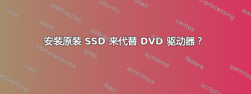 安装原装 SSD 来代替 DVD 驱动器？