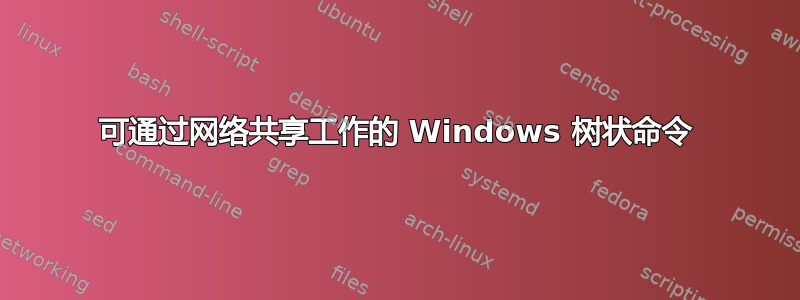 可通过网络共享工作的 Windows 树状命令