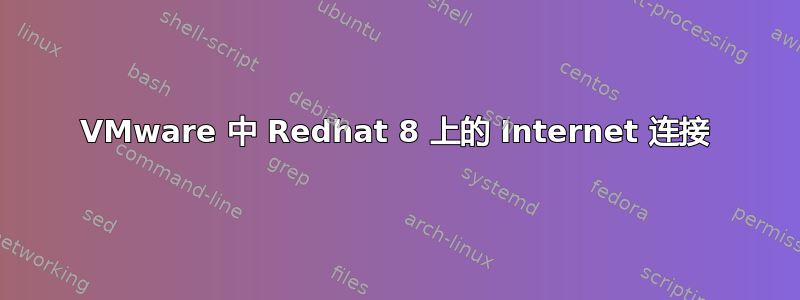 VMware 中 Redhat 8 上的 Internet 连接