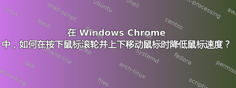 在 Windows Chrome 中，如何在按下鼠标滚轮并上下移动鼠标时降低鼠标速度？