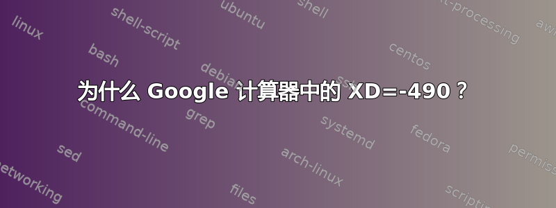 为什么 Google 计算器中的 XD=-490？