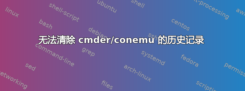 无法清除 cmder/conemu 的历史记录