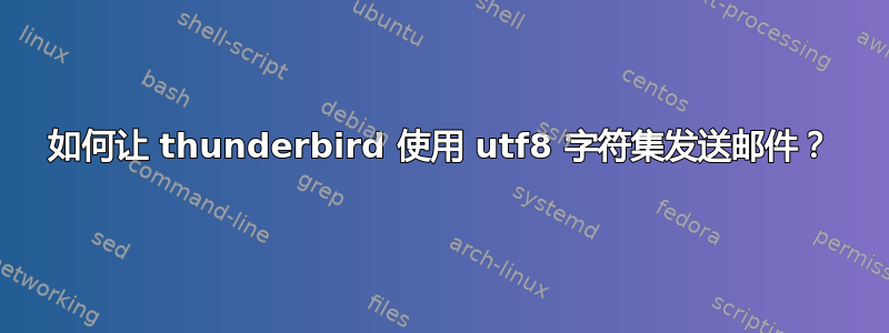 如何让 thunderbird 使用 utf8 字符集发送邮件？