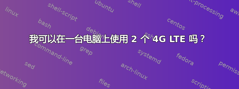 我可以在一台电脑上使用 2 个 4G LTE 吗？