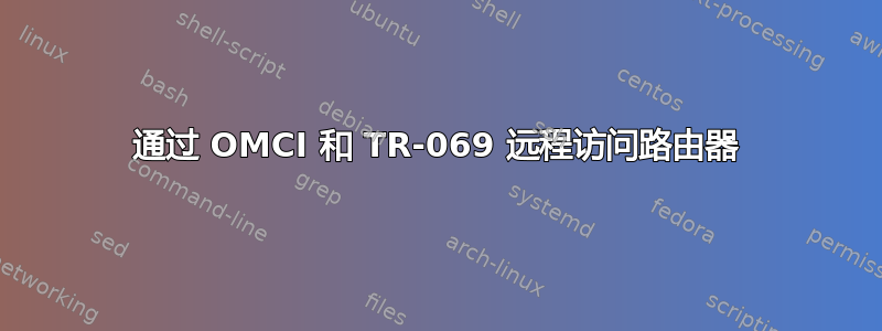 通过 OMCI 和 TR-069 远程访问路由器