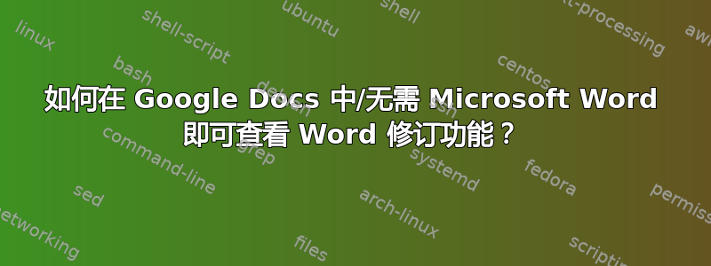 如何在 Google Docs 中/无需 Microsoft Word 即可查看 Word 修订功能？