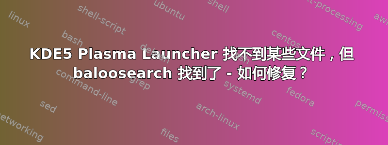 KDE5 Plasma Launcher 找不到某些文件，但 baloosearch 找到了 - 如何修复？