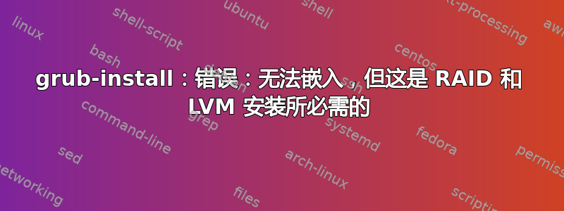 grub-install：错误：无法嵌入，但这是 RAID 和 LVM 安装所必需的